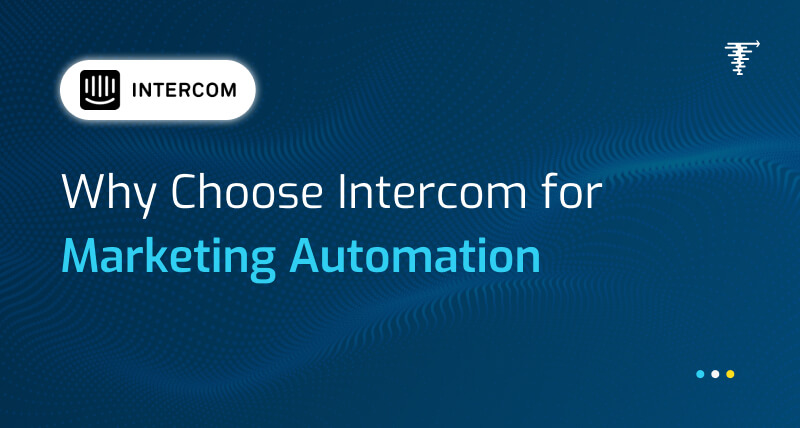 Why Choose Intercom for Marketing Automation