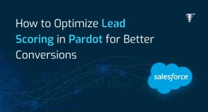 How to Optimize Lead Scoring in Pardot for Better Conversions