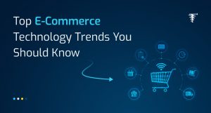 10-Top-E-Commerce-Technology-Trends-You-Should-Know